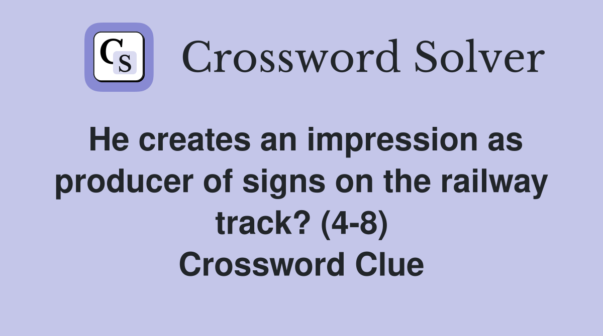 He creates an impression as producer of signs on the railway track? (4